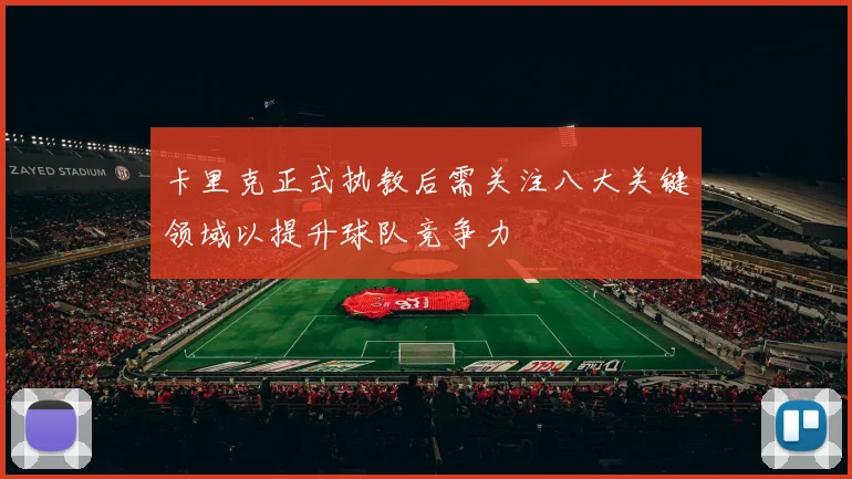 卡里克正式执教后需关注八大关键领域以提升球队竞争力