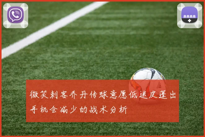 微笑刺客乔丹传球意愿低迷皮蓬出手机会减少的战术分析