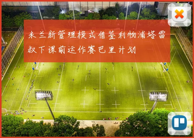 米兰新管理模式借鉴利物浦塔雷囧叔下课前运作赛巴里计划