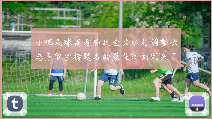 小吧足球高考临近全力以赴调整状态争取金榜题名的最佳时刻到来了